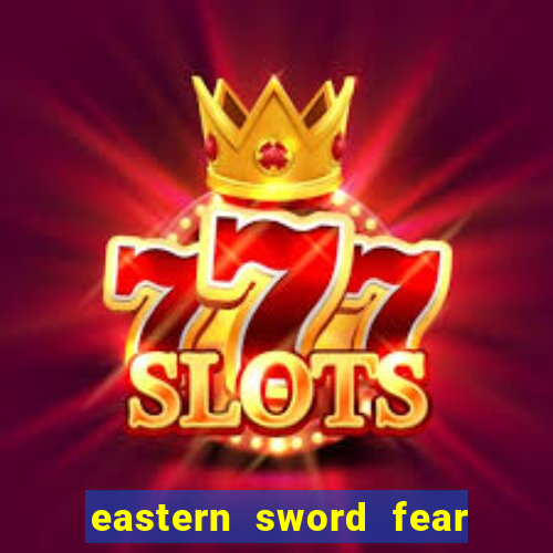 eastern sword fear and hunger